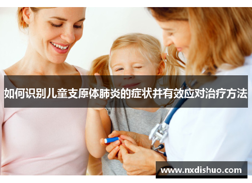如何识别儿童支原体肺炎的症状并有效应对治疗方法