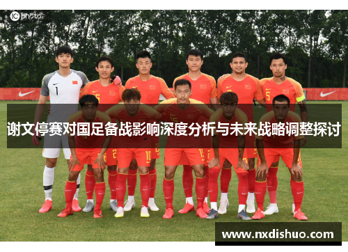谢文停赛对国足备战影响深度分析与未来战略调整探讨