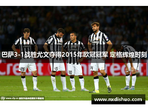 巴萨3-1战胜尤文夺得2015年欧冠冠军 定格辉煌时刻