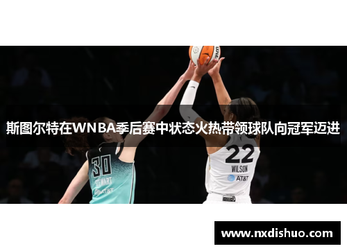 斯图尔特在WNBA季后赛中状态火热带领球队向冠军迈进