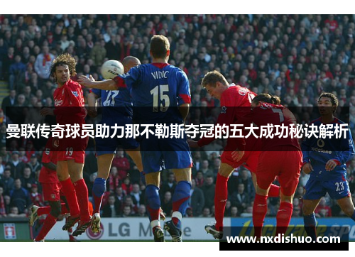 曼联传奇球员助力那不勒斯夺冠的五大成功秘诀解析