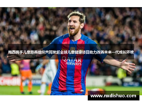 梅西携手儿童慈善组织共同发起全球儿童健康项目助力改善未来一代成长环境