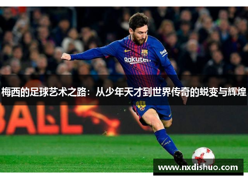 梅西的足球艺术之路：从少年天才到世界传奇的蜕变与辉煌
